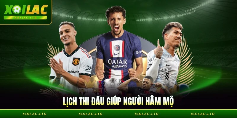 Lịch thi đấu giúp người hâm mộ