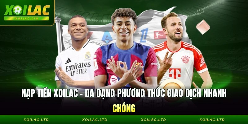 Nạp tiền Xoilac - Đa Dạng Phương Thức Giao Dịch Nhanh Chóng