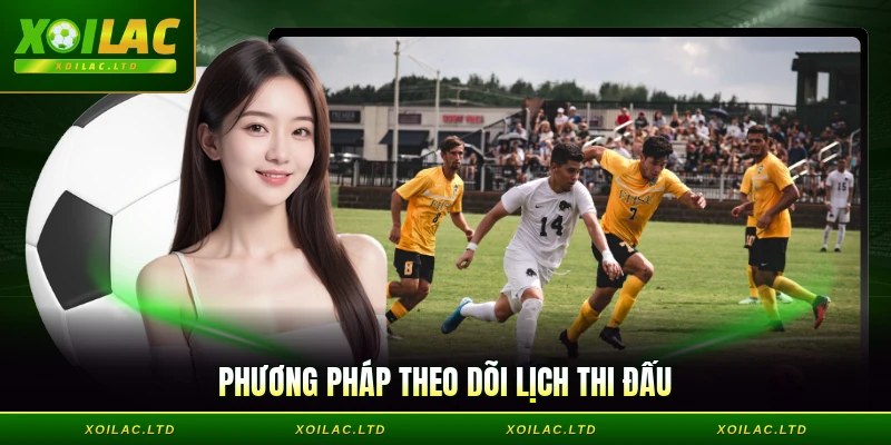 Bí quyết theo dõi lịch thi đấu không phải ai cũng biết
