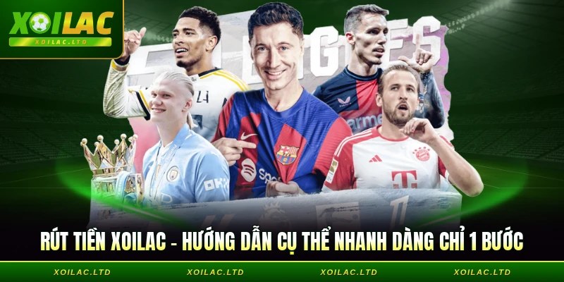 Rút tiền Xoilac - Hướng Dẫn Cụ Thể Nhanh Dàng Chỉ 1 Bước